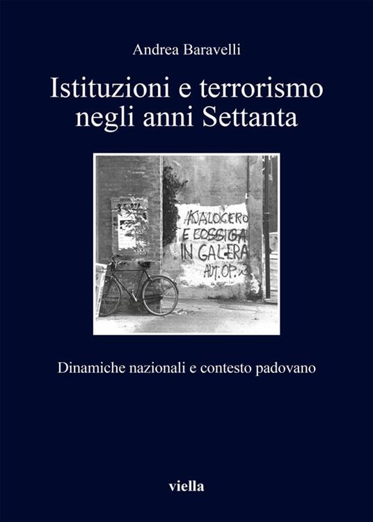 Istituzioni e terrorismo negli anni Settanta. Dinamiche nazionali e contesto padovano - Andrea Baravelli - ebook
