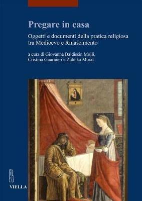 Pregare in casa. Oggetti e documenti della pratica religiosa tra Medioevo e Rinascimento - copertina