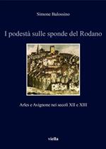 I podestà sulle sponde del Rodano. Arles e Avignone nei secoli XII e XIII