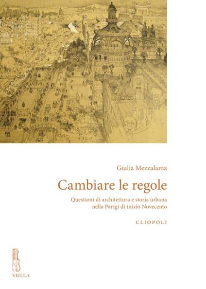 Cambiare le regole. Questioni di architettura e storia urbana nella Parigi di inizio Novecento - Giulia Mezzalama - ebook