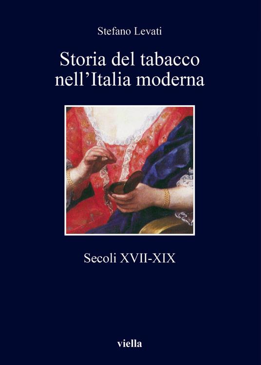 Storia del tabacco nell'Italia moderna. Secoli XVII-XIX - Stefano Levati - copertina