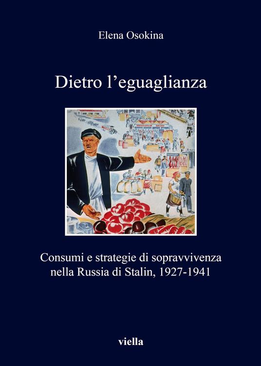 Dietro l'eguaglianza. Consumi e strategie di sopravvivenza nella Russia di Stalin, 1927-1941 - Elena Osokina - copertina