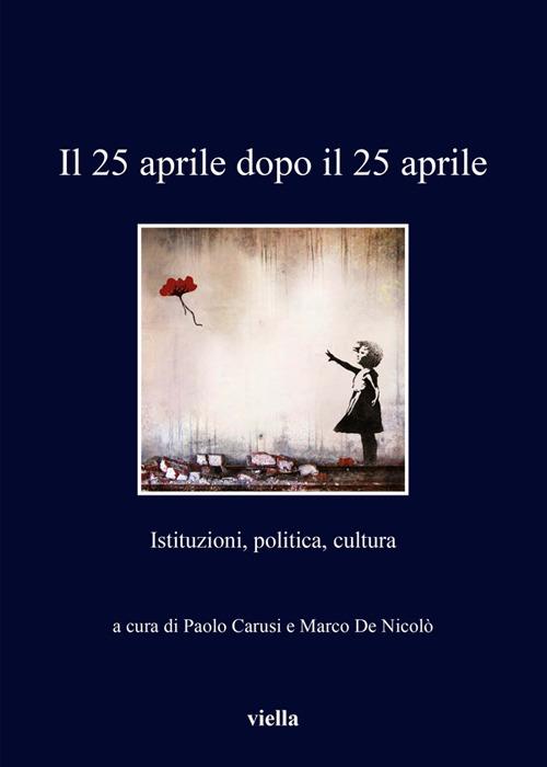 Il 25 aprile dopo il 25 aprile. Istituzioni, politica, cultura - Paolo Carusi,Marco De Nicolò - ebook