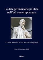delegittimazione politica nell'età contemporanea. Vol. 2: Parole nemiche: teorie, pratiche e linguaggi