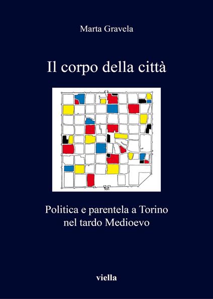 Il corpo della città. Politica e parentela a Torino nel tardo Medioevo - Marta Gravela - copertina