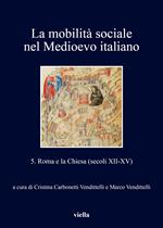 La mobilità sociale nel Medioevo italiano. Vol. 5: Roma e la Chiesa (secoli XII-XV).