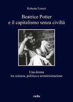 Beatrice Potter e il capitalismo senza civiltà. Una donna tra scienza, politica e amministrazione