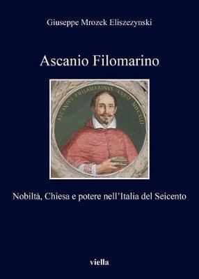 Ascanio Filomarino. Nobiltà, chiesa e potere nell'Italia del Seicento - Giuseppe Mrozek Eliszezynski - copertina