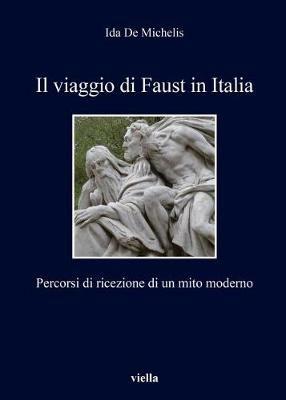Il viaggio di Faust in Italia. Percorsi di ricezione di un mito moderno - Ida De Michelis - copertina