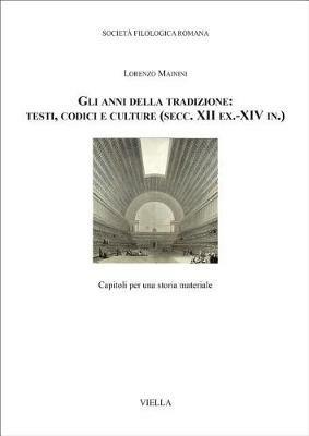 Gli anni della tradizione: testi, codici e culture (secc. XII ex.-XIV in.). Capitoli per una storia materiale - Lorenzo Mainini - copertina