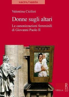 Donne sugli altari. Le canonizzazioni femminili di Giovanni Paolo II - Valentina Ciciliot - copertina