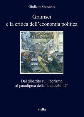 Gramsci e la crisi dell'economia politica. Dal dibattito sul liberismo al paradigma della «traducibilità» - Giuliano Guzzone - copertina