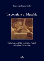 La congiura di Macchia. Cultura e conflitto politico a Napoli nel primo Settecento