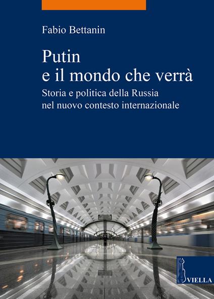 Putin e il mondo che verrà. Storia e politica della Russia nel nuovo contesto internazionale - Fabio Bettanin - copertina