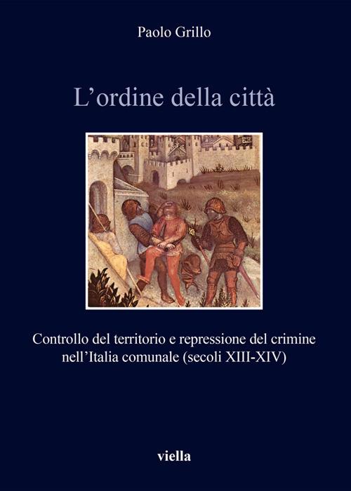 L' ordine della città. Controllo del territorio e repressione del crimine nell'Italia comunale (secoli XIII-XIV) - Paolo Grillo - ebook