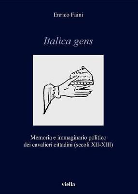 Italica gens. Memoria e immaginario politico dei cavalieri cittadini (secoli XII-XIII) - Enrico Faini - copertina