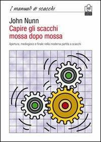 Capire gli scacchi mossa dopo mossa. Apertura, mediogioco e finale nella moderna partita a scacchi - John Nunn - copertina