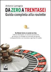 Da zero a trentasei. Guida completa alla roulette - Antonio Lamagna - copertina