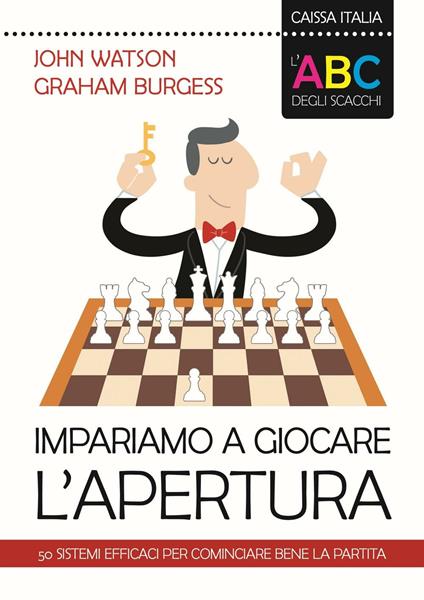 L'ABC degli scacchi. Impariamo a giocare l'apertura. 50 sistemi efficaci per cominciare bene la partita - John Watson,Graham Burgess - copertina