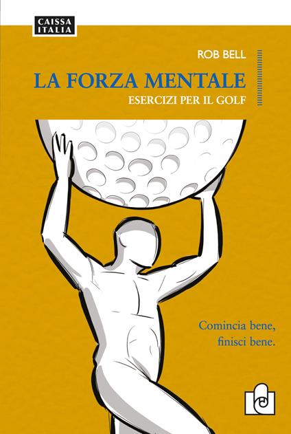 La forza mentale. Esercizi per il golf - Rob Bell - copertina