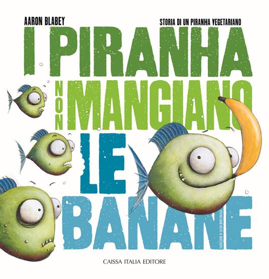 I piranha non mangiano le banane. Storia di un piranha vegetariano. Ediz. illustrata - Aaron Blabey - copertina