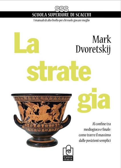 La strategia. Al confine tra mediogioco e finale: come trarre il massimo dalle posizioni semplici - Mark Dvoretskij - copertina