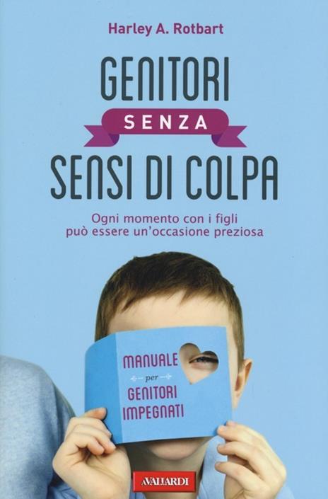 Genitori senza sensi di colpa. Ogni momento con i figli può essere un'occasione preziosa - Harley A. Rotbart - copertina