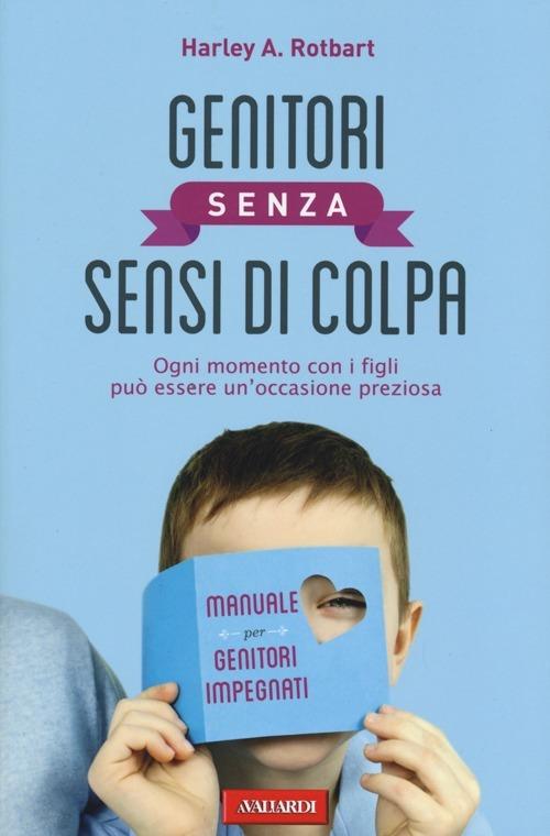 Genitori senza sensi di colpa. Ogni momento con i figli può essere un'occasione preziosa - Harley A. Rotbart - copertina