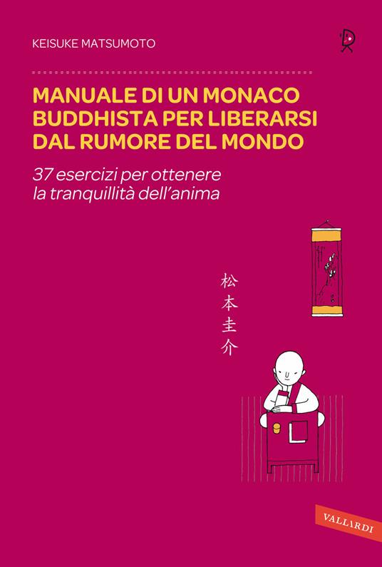 Manuale di un monaco buddhista per liberarsi dal rumore del mondo. 37 esercizi per ottenere la tranquillità dell'anima - Keisuke Matsumoto - copertina