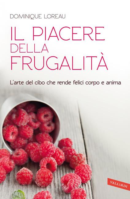 Il piacere della frugalità. L'arte del cibo che rende felici corpo e anima - Dominique Loreau - copertina