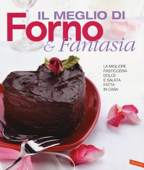 Il meglio di Forno & fantasia. La migliore pasticceria dolce e salata fatta in casa - copertina