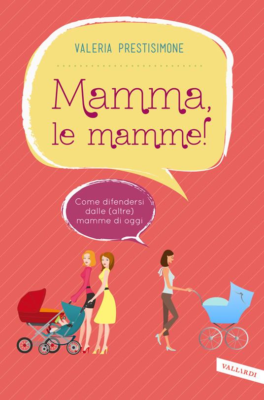 Mamma, le mamme! Come difendersi dalle (altre) mamme di oggi - Valeria Prestisimone - ebook