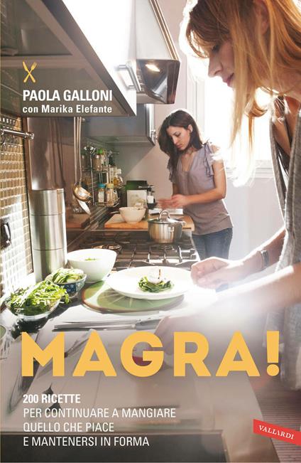 Magra! 200 ricette per continuare a mangiare quello che piace e mantenersi in forma - Marika Elefante,Paola Galloni - ebook