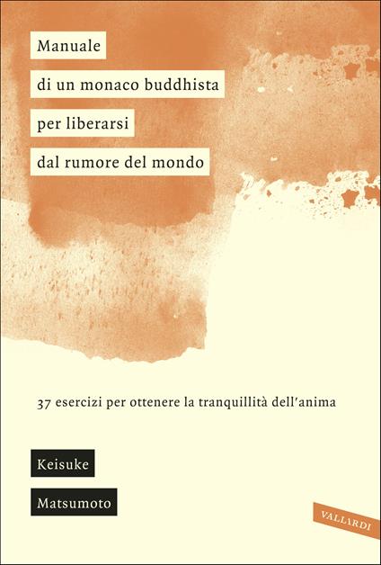 Manuale di un monaco buddhista per liberarsi dal rumore del mondo. 37 esercizi per ottenere la tranquillità dell'anima - Keisuke Matsumoto,Simone Antonello,Ramona Ponzini - ebook