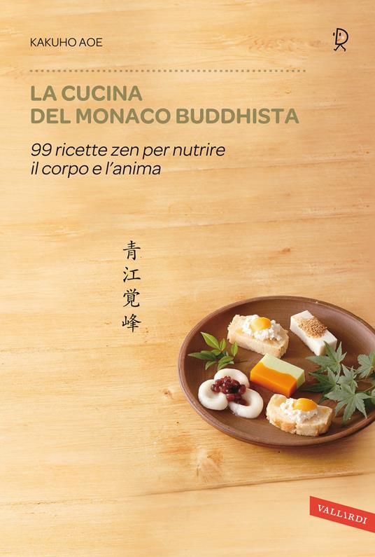 La cucina del monaco buddhista. 99 ricette zen per nutrire il corpo e l'anima - Kakuho Aoe - copertina