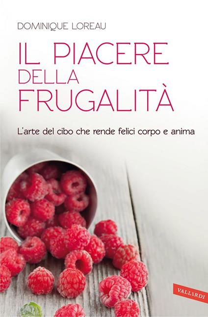 Il piacere della frugalità. L'arte del cibo che rende felici corpo e anima - Dominique Loreau,Ornella Paola Ciarcià - ebook