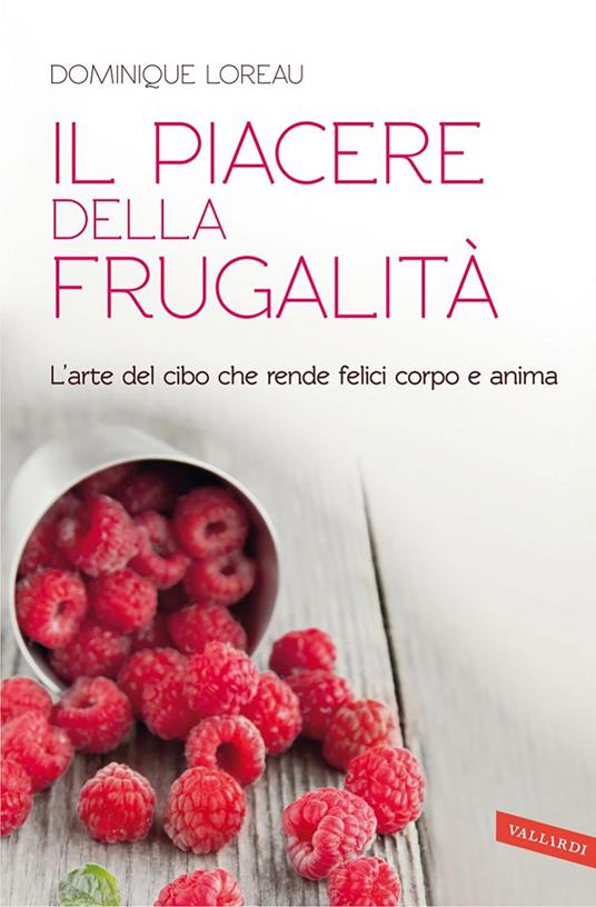Il piacere della frugalità. L'arte del cibo che rende felici corpo e anima - Dominique Loreau,Ornella Paola Ciarcià - ebook