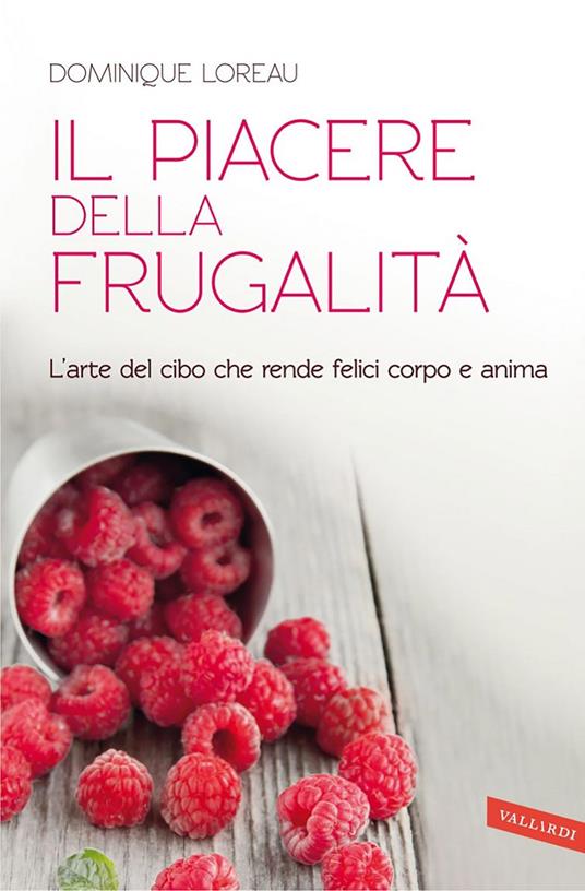 Il piacere della frugalità. L'arte del cibo che rende felici corpo e anima - Dominique Loreau,Ornella Ciarcià - ebook