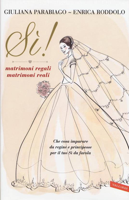 Sì! Matrimoni regali matrimoni reali - Giuliana Parabiago,Enrica Roddolo - 2