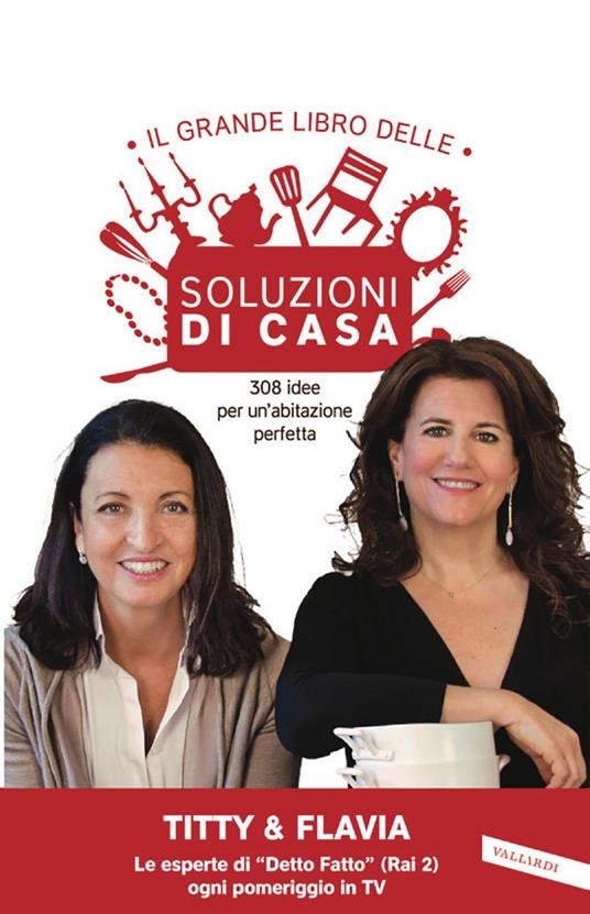 Il grande libro delle soluzioni di casa. 308 idee per un'abitazione perfetta - Flavia Alfano,Titty D'Attoma - ebook