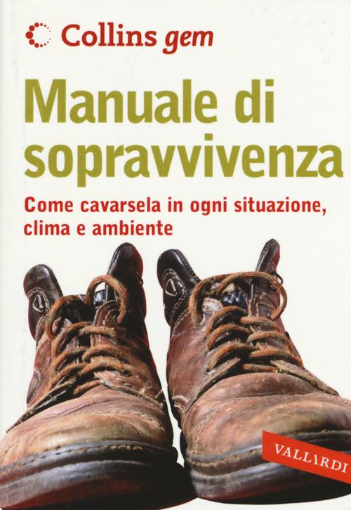 Manuale di sopravvivenza. Come cavarsela in ogni situazione, clima e ambiente - John «Lofty» Wiseman - copertina