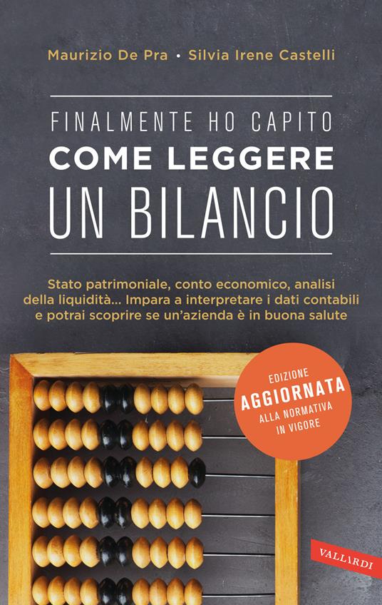 Finalmente ho capito come leggere un bilancio. Stato patrimoniale, conto economico, analisi della liquidità: impara a interpretare i dati contabili e potrai scoprire se un'azienda è in buona salute - Maurizio De Pra,Silvia Irene Castelli - copertina