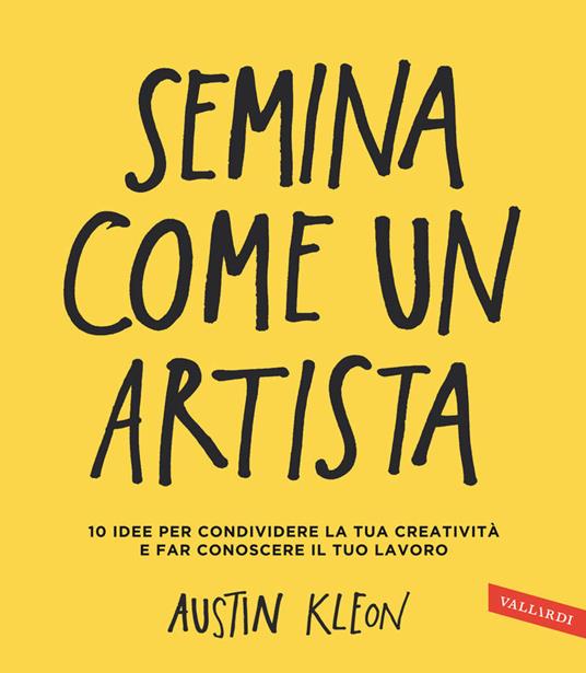 Semina come un artista. 10 idee per condividere la tua creatività e far conoscere il tuo lavoro - Austin Kleon,Andrea Berardini - ebook