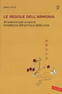 Libro Le regole dell'armonia. 50 esercizi per scoprire la bellezza dell'anima e delle cose Emiko Kato