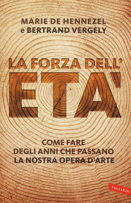 La forza dell'età. Come fare degli anni che passano la nostra opera (d'arte) - Marie de Hennezel,Bertrand Vergely - copertina