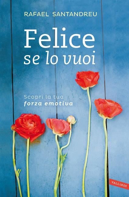 Felice se lo vuoi. Scopri la tua forza emotiva - Rafael Santandreu - copertina
