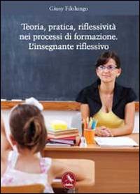 Teoria, pratica, riflessività nei processi di formazione. L'insegnante riflessivo - Giusy Filolungo - copertina