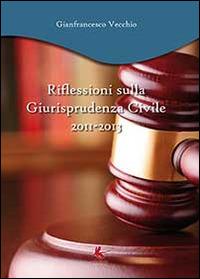 Riflessioni sulla giurisprudenza civile 2011-2013 - Gianfrancesco Vecchio - copertina