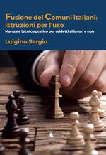 La fusione di Comuni in Puglia: istruzioni per l'uso. Manuale tecnico-pratico per addetti ai lavori e non