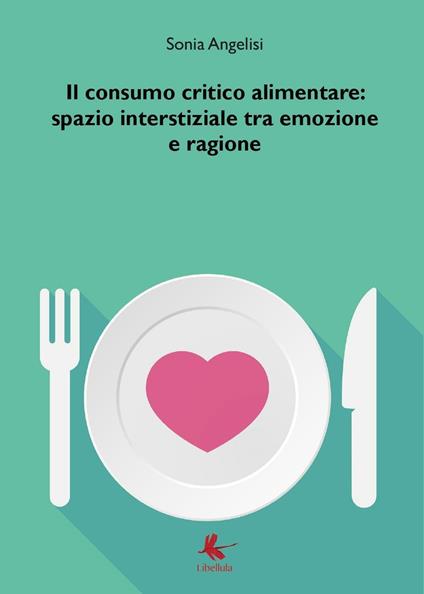 Il consumo critico alimentare: spazio interstiziale tra emozione e ragione - Sonia Angelisi - copertina